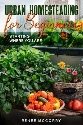 Urban Homesteading For Beginners - Renee McCorry - cover