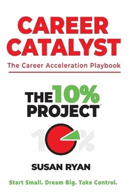The 10% Project - Career Catalyst: The Career Acceleration Playbook - Susan Ryan - cover