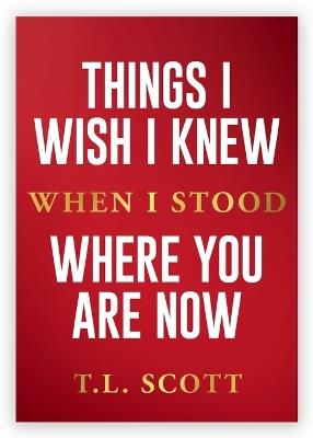 Things I Wish I Knew When I Stood Where You Are Now - T L Scott - cover