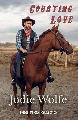 Courting Love: Three-in-One-Collection - Jodie Wolfe - cover