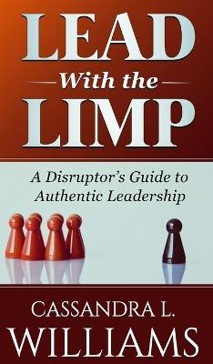 Lead With the Limp: A Disruptor's Guide to Authentic Leadership - Cassandra Williams - cover