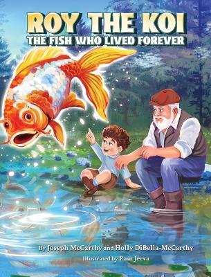 Roy The Koi: The Fish Who Lived Forever - Dibella-McCarthy,Joseph McCarthy - cover