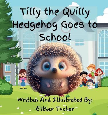 Tilly the Quilly Hedgehog Goes to School - Esther Tucker - cover