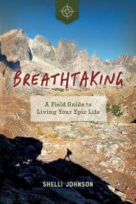 Breathtaking: A Field Guide to Living Your Epic Life - Shelli Johnson - cover