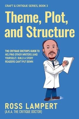 Theme, Plot, and Structure - Ross Lampert A K a the Crit Doctor - cover