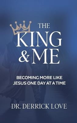 The King & Me: Becoming More Like Jesus One Day At A Time - Derrick Love - cover