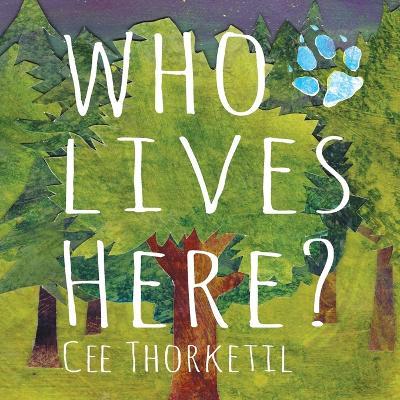 Who Lives Here?: An introduction to tracking and identification skills in the temperate mixed and broadleaf forest of North America - Cee Thorketil - cover