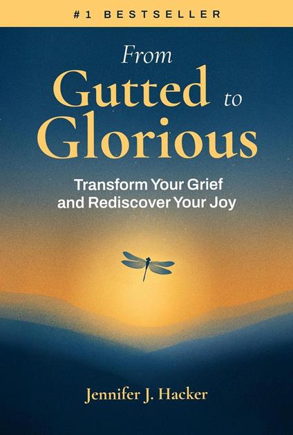 From Gutted to Glorious: Transform Your Grief and Rediscover Your Joy