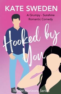 Hooked By You: A Spicy Grumpy Sunshine, Forced Proximity, Contemporary Romantic Comedy - Kate Sweden - cover