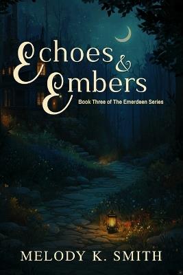 Echoes & Embers: Book Three in the Emerdeen Series - Melody K Smith - cover