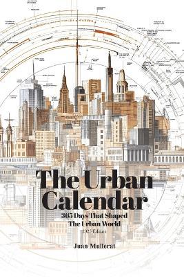 The Urban Calendar: 365 Days That Shaped the Urban World - Juan Mullerat - cover