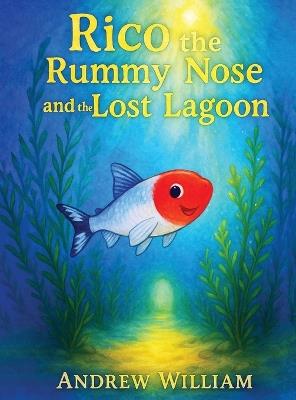 Rico the Rummy Nose and the Lost Lagoon: A daring dive into a mysterious Lagoon where a hidden secret to healing the waters is revealed. - Andrew William - cover