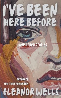 I've Been Here Before: and other stories - Eleanor Wells - cover