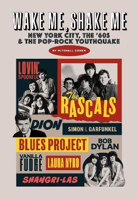 Wake Me, Shake Me: New York City, the '60s & the Pop-Rock Youthquake - Mitchell Cohen - cover