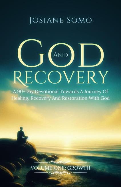 God And Recovery: A 90-Day Devotional Towards A Journey Of Healing, Recovery, And Restoration With God