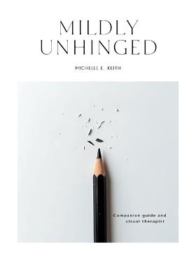Mildly Unhinged: A Guided Journal to Embrace Chaos with Humor, Healing and Creative Reflection - Michelle Keith - cover