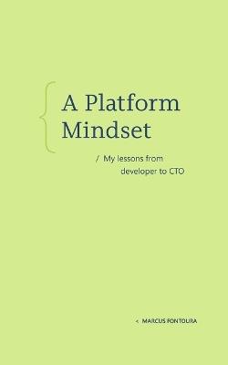 A Platform Mindset: My Lessons from Developer to CTO - Marcus Fontoura - cover