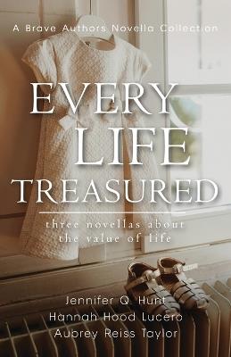 Every Life Treasured - Jennifer Q Hunt,Hannah Hood Lucero,Aubrey Reiss Taylor - cover