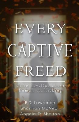 Every Captive Freed - B D Lawrence,Shannon McNear,Angela D Shelton - cover