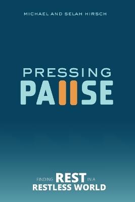 Pressing Pause: Finding Rest in a Restless World - Selah Hirsch,Michael Hirsch - cover