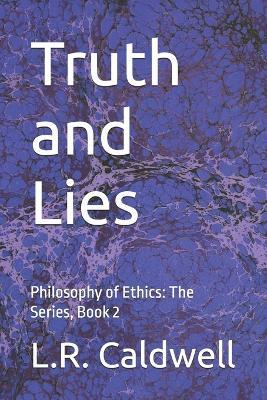 Truth and Lies: Philosophy of Ethics: The Series, Book 2 - L R Caldwell - cover