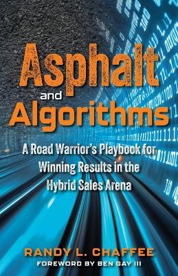 Asphalt and Algorithms: A Road Warrior's Playbook for Winning Results in the Hybrid Sales Arena - Randy Chaffee - cover