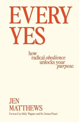 Every Yes: How Radical Obedience Unlocks Your Purpose - Jen Matthews - cover