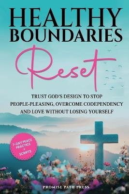 Healthy Boundaries Reset: Trust God's Design to Stop People-Pleasing, Overcome Codependency, and Love Without Losing Yourself - Promise Path Press - cover