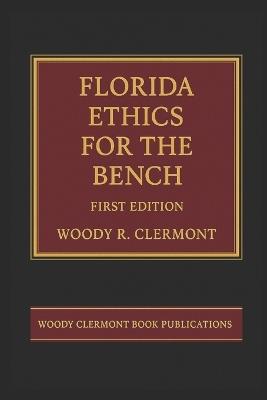 Florida Ethics for the Bench: First Edition - Woody R Clermont - cover