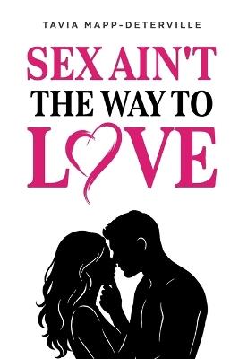 Sex Ain't The Way To Love - Tavia Mapp-Deterville - cover