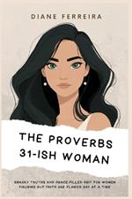 The Proverbs 31-ish Woman - Snarky Truths and Grace-Filled Grit for Women Figuring Out Faith One Flawed Day at a Time: Snarky Truths and Grace-Filled Grit for Women Figuring Out Faith One Flawed Day at a Time