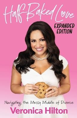 Half-Baked Love (Expanded Edition): Navigating the Messy Middle of Divorce - Veronica Hilton - cover