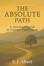 The Absolute Path: A Spiritual Guide to Eternal Fulfillment
