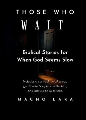 Those Who Wait: Biblical Stories for When God Seems Slow - Macho Lara - cover