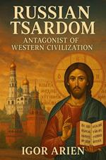 Russian Tsardom: Antagonist of Western Civilization