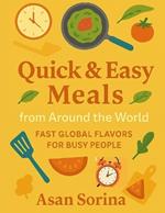 Quick & Easy Meals from Around the World, Fast Global Flavors for Busy People