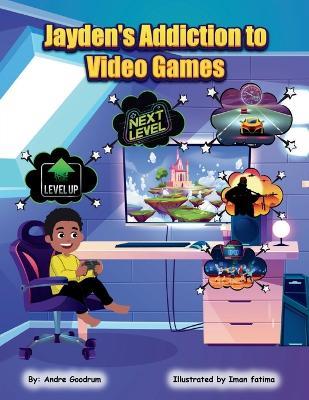 Jayden's Addiction to Video Games - Andre Goodrum - cover