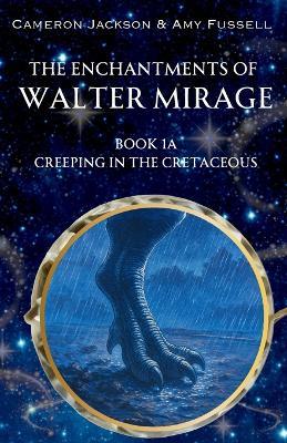 The Enchantments of Walter Mirage: 1A Creeping in the Cretaceous - Cameron Jackson,Amy Fussell - cover