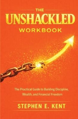The Unshackled Workbook: A Practical Companion to the Book 'Unshackled' - Stephen E Kent - cover