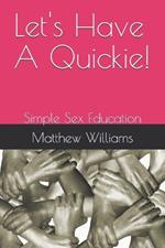 Let's Have A Quickie!: Simple Sex Education