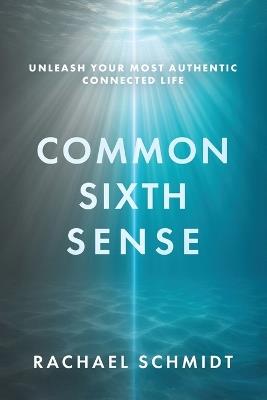 Common Sixth Sense: Unleash Your Most Authentic Connected Life - Rachael Schmidt - cover