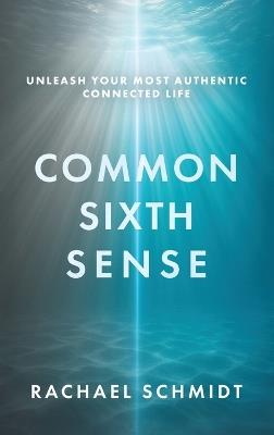 Common Sixth Sense: Unleash Your Most Authentic Connected Life - Rachael Schmidt - cover