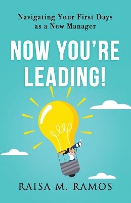 Now You're Leading! Navigating Your First Days As A New Manager - Raisa M Ramos - cover