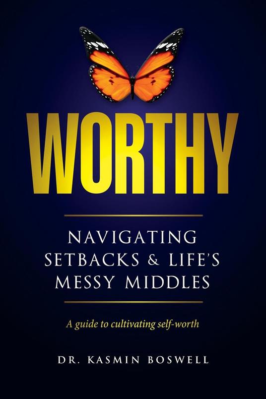 Worthy Navigating Setbacks & Life's Messy Middles: A Guide to Cultivating Self-Worth