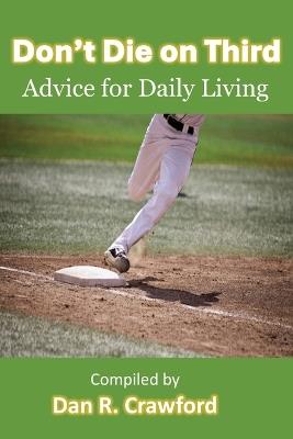 Don't Die On Third: Advice For Daily Living - Dan R Crawford - cover