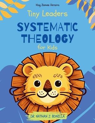Tiny Leaders: Systematic Theology for Kids - King James Version - Nathan J Bonilla - cover