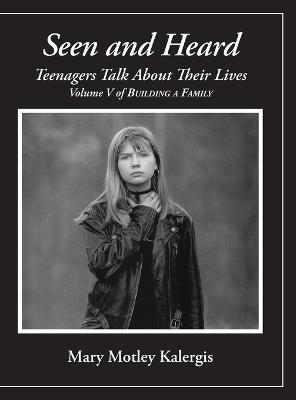 Seen And Heard: Teenagers Talk About Their Lives: Teenagers Talk About Their Lives - Mary Motley Kalergis - cover