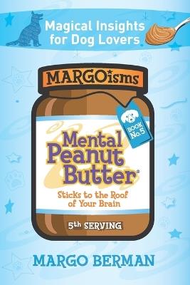 Mental Peanut Butter for Dog Lovers - Book 5: Sticks to the Roof of Your Brain - Margo Berman - cover
