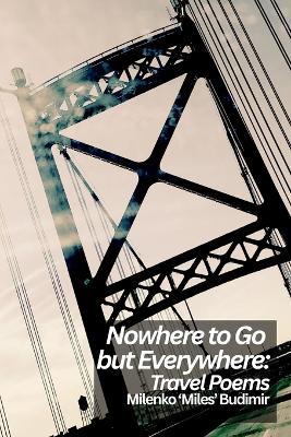 Nowhere to Go but Everywhere: Travel Poems - Milenko Budimir - cover