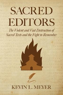 Sacred Editors: The Violent and Vast Destruction of Sacred Texts and the Fight to Remember - Kevin Meyer - cover